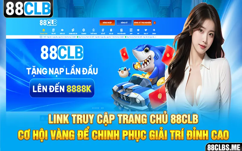 Link Truy Cập Trang Chủ 88CLB: Cơ Hội Vàng Để Chinh Phục Giải Trí Đỉnh Cao